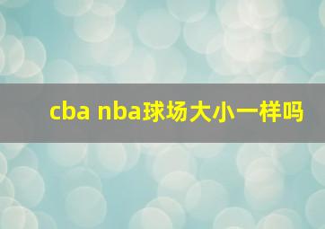 cba nba球场大小一样吗